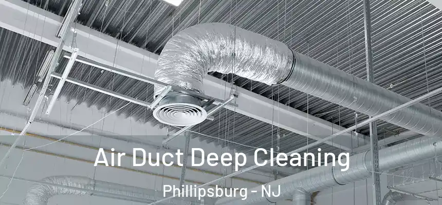  Air Duct Deep Cleaning Phillipsburg - NJ