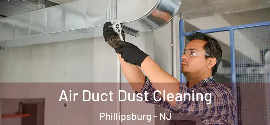  Air Duct Dust Cleaning Phillipsburg - NJ