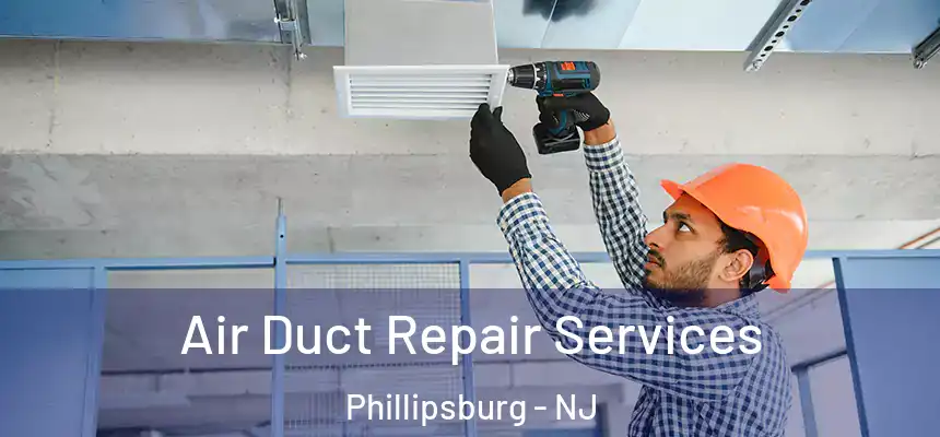  Air Duct Repair Services Phillipsburg - NJ