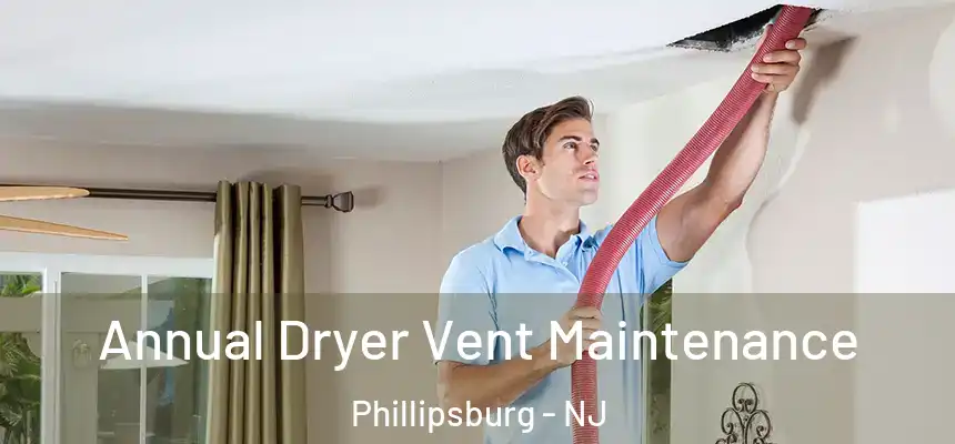  Annual Dryer Vent Maintenance Phillipsburg - NJ