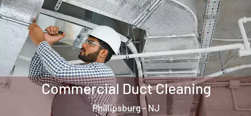  Commercial Duct Cleaning Phillipsburg - NJ