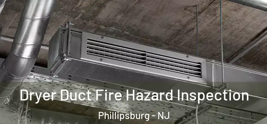  Dryer Duct Fire Hazard Inspection Phillipsburg - NJ