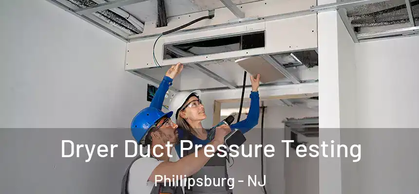  Dryer Duct Pressure Testing Phillipsburg - NJ