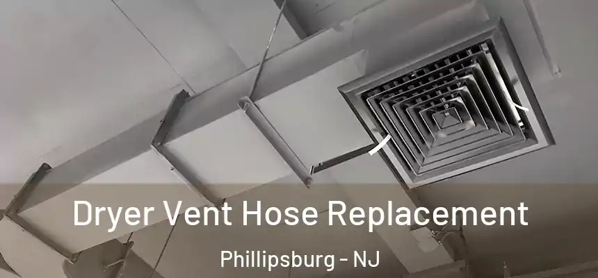  Dryer Vent Hose Replacement Phillipsburg - NJ