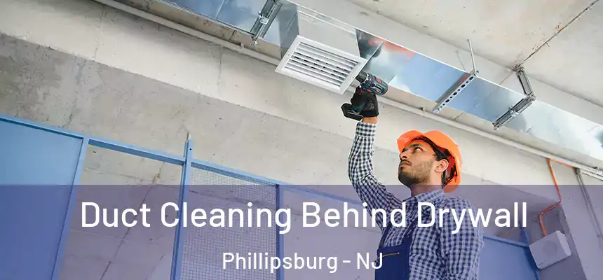  Duct Cleaning Behind Drywall Phillipsburg - NJ