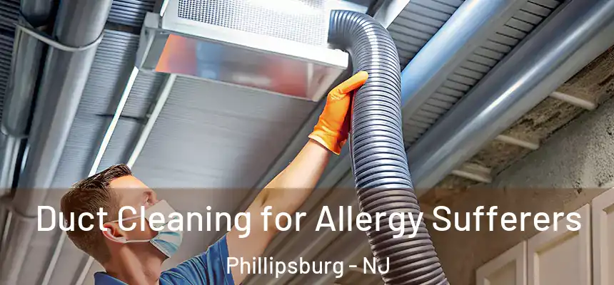  Duct Cleaning for Allergy Sufferers Phillipsburg - NJ