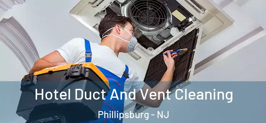  Hotel Duct And Vent Cleaning Phillipsburg - NJ