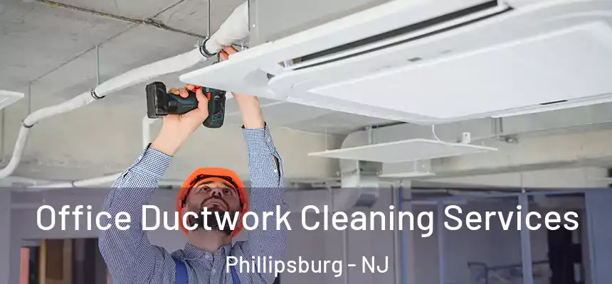  Office Ductwork Cleaning Services Phillipsburg - NJ
