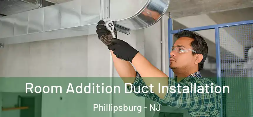  Room Addition Duct Installation Phillipsburg - NJ
