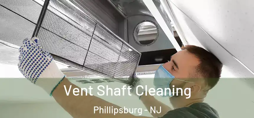  Vent Shaft Cleaning Phillipsburg - NJ