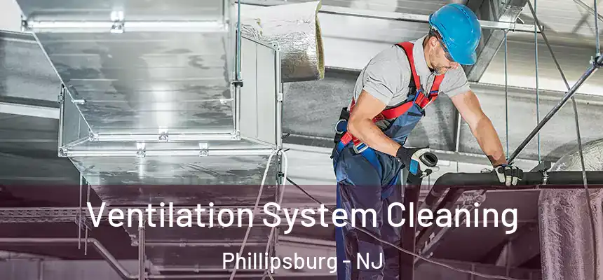  Ventilation System Cleaning Phillipsburg - NJ