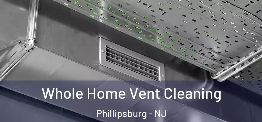  Whole Home Vent Cleaning Phillipsburg - NJ